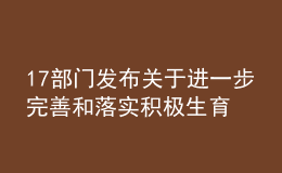 17部門發(fā)布關(guān)于進一步完善和落實積極生育支持措施的指導意見