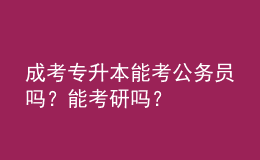 成考專升本能考公務員嗎？能考研嗎？