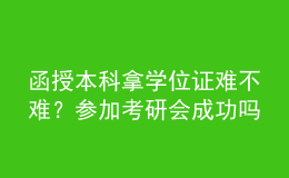 函授本科拿學(xué)位證難不難？參加考研會(huì)成功嗎？