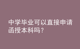 中學(xué)畢業(yè)可以直接申請函授本科嗎？