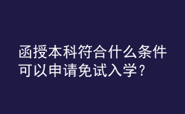 函授本科符合什么條件可以申請免試入學(xué)？