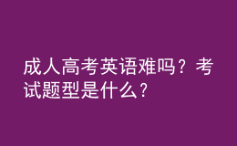 成人高考英語(yǔ)難嗎？考試題型是什么？