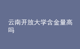 云南開放大學(xué)含金量高嗎