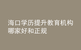 ?？趯W(xué)歷提升教育機(jī)構(gòu)哪家好和正規(guī)