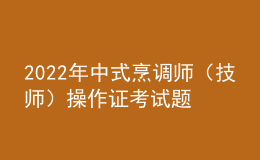 2022年中式烹調(diào)師（技師）操作證考試題庫(kù)及模擬考試