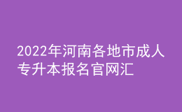 2022年河南各地市成人專升本報名官網(wǎng)匯總