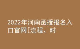 2022年河南函授報(bào)名入口官網(wǎng)[流程、時(shí)間匯總]