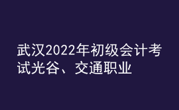 武漢2022年初級(jí)會(huì)計(jì)考試光谷、交通職業(yè)學(xué)院考點(diǎn)調(diào)整的通知