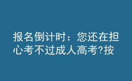報名倒計時：您還在擔心考不過成人高考?按照以下方法做，考不過您來找我!