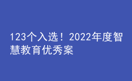 123個(gè)入選！2022年度智慧教育優(yōu)秀案例名單公示