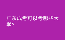 廣東成考可以考哪些大學(xué)？