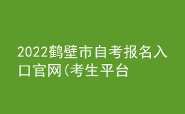 2022鶴壁市自考報名入口官網(wǎng)(考生平臺時間)