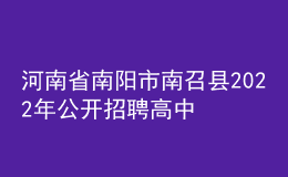 河南省南陽(yáng)市南召縣2022年公開(kāi)招聘高中教師實(shí)施方案