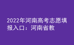 2022年河南高考志愿填報入口：河南省教育考試院