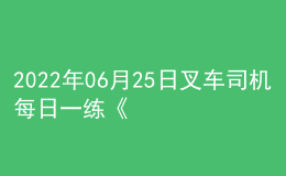 2022年06月25日叉車司機每日一練《理論知識》