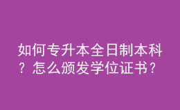 如何專升本全日制本科？怎么頒發(fā)學(xué)位證書？ 