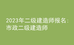 2023年二級建造師報(bào)名:市政二級建造師報(bào)考時(shí)間