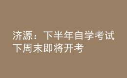 濟源：下半年自學考試下周末即將開考