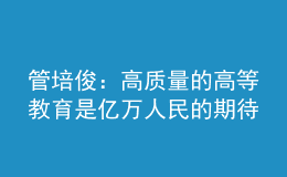 管培?。焊哔|量的高等教育是億萬人民的期待