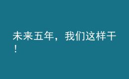 未來(lái)五年，我們這樣干！