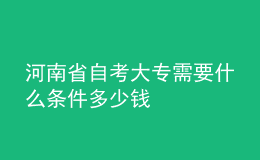河南省自考大專需要什么條件多少錢