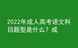 2022年成人高考語文科目題型是什么？成人高考考試科目有哪些？