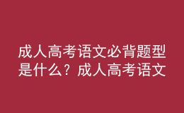 成人高考語文必背題型是什么？成人高考語文答題技巧分享