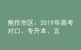 焦作市區(qū)：2019年高考對口、專升本、五年制和三二分段制考生信息采集時間表
