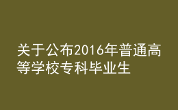 關(guān)于公布2016年普通高等學(xué)校?？飘厴I(yè)生升入本科階段學(xué)習(xí)招生計(jì)劃的通知