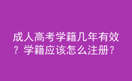成人高考學(xué)籍幾年有效？學(xué)籍應(yīng)該怎么注冊？