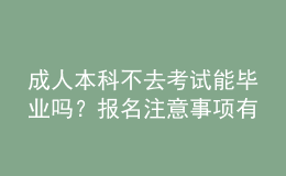 成人本科不去考試能畢業(yè)嗎？報(bào)名注意事項(xiàng)有哪些？