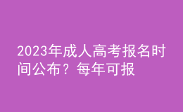 2023年成人高考報名時間公布？每年可報名幾次？