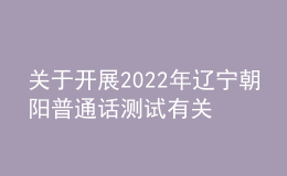 關(guān)于開(kāi)展2022年遼寧朝陽(yáng)普通話測(cè)試有關(guān)問(wèn)題的公告
