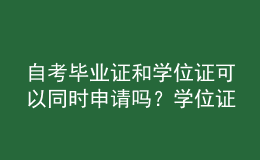 自考畢業(yè)證和學(xué)位證可以同時(shí)申請(qǐng)嗎？學(xué)位證的意義？ 