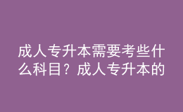 成人專升本需要考些什么科目？成人專升本的報名條件是什么？ 