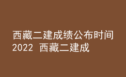 西藏二建成績公布時(shí)間2022 西藏二建成績查詢系統(tǒng)入口2022年