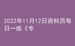 2022年11月12日資料員每日一練《專業(yè)基礎(chǔ)知識(shí)》