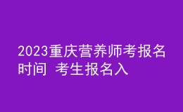 2023重慶營養(yǎng)師考報(bào)名時(shí)間 考生報(bào)名入口在哪 