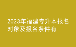 2023年福建專升本報名對象及報名條件有哪些？報名流程是什么？ 