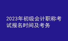 2023年初級會計(jì)職稱考試報名時間及考務(wù)日程安排通知