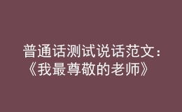 普通話測試說話范文：《我最尊敬的老師》