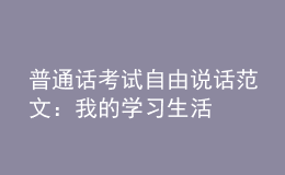 普通話考試自由說(shuō)話范文：我的學(xué)習(xí)生活