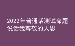 2022年普通話測(cè)試命題說(shuō)話我尊敬的人思路解析
