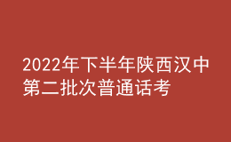 2022年下半年陜西漢中第二批次普通話考試時間【11月26日-29日】