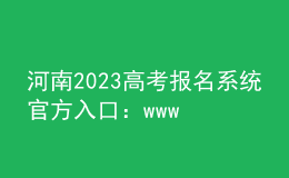 河南2023高考報(bào)名系統(tǒng)官方入口：www.haeea.cn