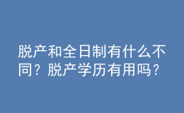 脫產(chǎn)和全日制有什么不同？脫產(chǎn)學(xué)歷有用嗎？ 
