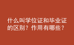 什么叫學(xué)位證和畢業(yè)證的區(qū)別？作用有哪些？ 