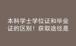 本科學士學位證和畢業(yè)證的區(qū)別！獲取途徑是什么？ 