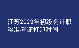 江蘇2023年初級會計職稱準(zhǔn)考證打印時間及入口（2023年4月12日前）