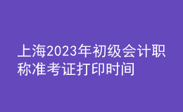上海2023年初級會計職稱準考證打印時間及入口（2023年4月12日前）